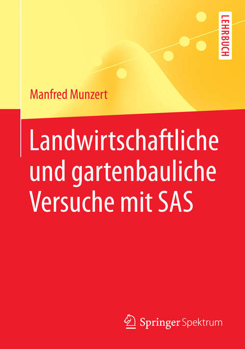 Book cover of Landwirtschaftliche und gartenbauliche Versuche mit SAS: Mit 50 Programmen, 169 Tabellen und 18 Abbildungen (2015) (Springer-Lehrbuch)