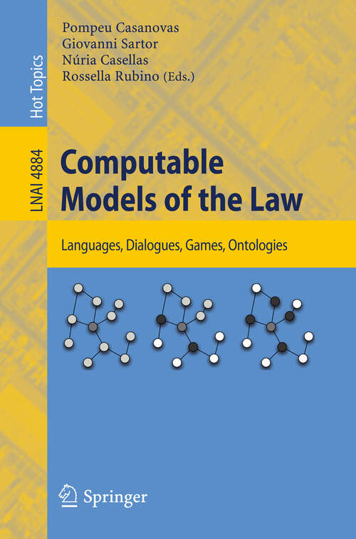 Book cover of Computable Models of the Law: Languages, Dialogues, Games, Ontologies (2008) (Lecture Notes in Computer Science #4884)