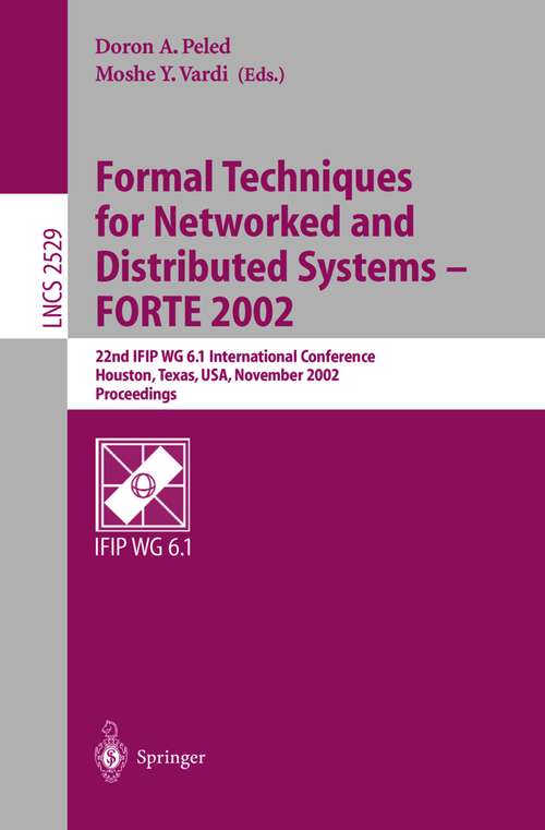 Book cover of Formal Techniques for Networked and Distributed Systems - FORTE 2002: 22nd IFIP WG 6.1 International Conference Houston, Texas, USA, November 11-14, 2002, Proceedings (2002) (Lecture Notes in Computer Science #2529)