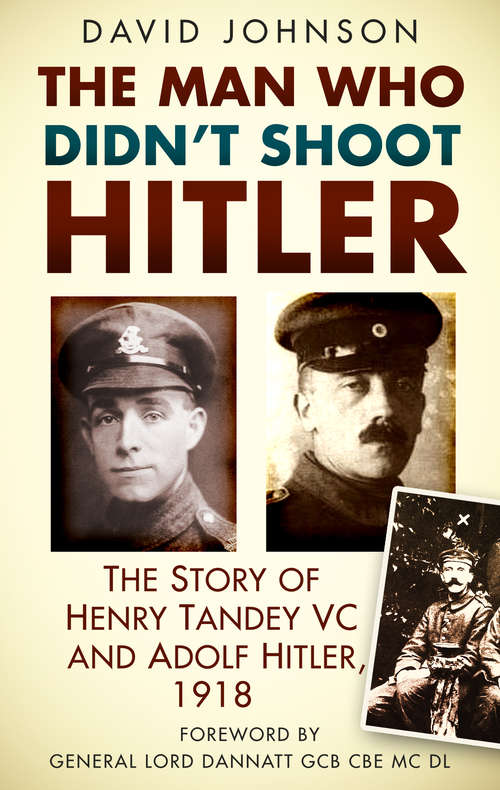 Book cover of The Man Who Didn’t Shoot Hitler: The Story of Henry Tandey VC and Adolf Hitler, 1918