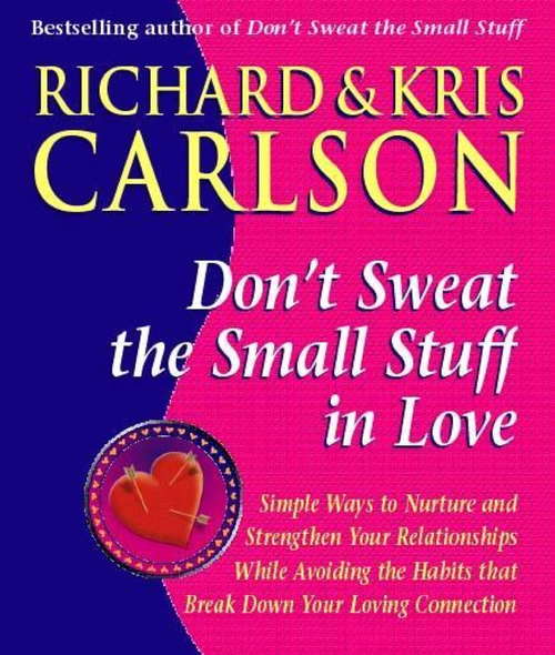 Book cover of Don't Sweat The Small Stuff in Love: Simple Ways to Nuture and Strengthen Your Relationships While Avoiding the Habits that Break Down Your Loving Connection