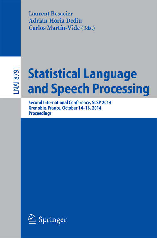 Book cover of Statistical Language and Speech Processing: Second International Conference, SLSP 2014, Grenoble, France, October 14-16, 2014, Proceedings (2014) (Lecture Notes in Computer Science #8791)