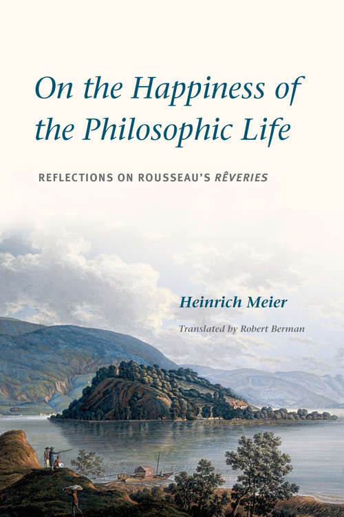 Book cover of On the Happiness of the Philosophic Life: Reflections on Rousseau's Rêveries in Two Books