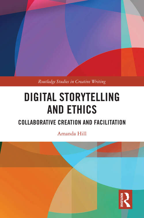 Book cover of Digital Storytelling and Ethics: Collaborative Creation and Facilitation (Routledge Studies in Creative Writing)