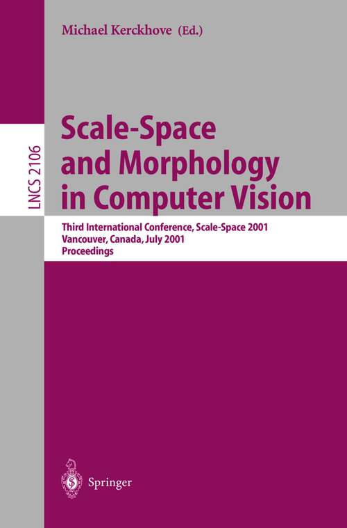 Book cover of Scale-Space and Morphology in Computer Vision: Third International Conference, Scale-Space 2001, Vancouver, Canada, July 7-8, 2001. Proceedings (2001) (Lecture Notes in Computer Science #2106)