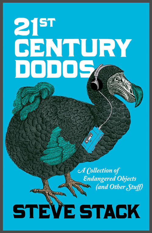 Book cover of 21st Century Dodos (and Other Stuff): A Collection Of Endangered Objects (and Other Stuff) (ePub edition)