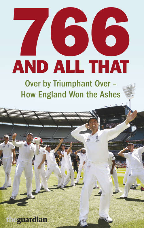 Book cover of 766 and All That: Over by Triumphant Over - How England Won the Ashes (Main)