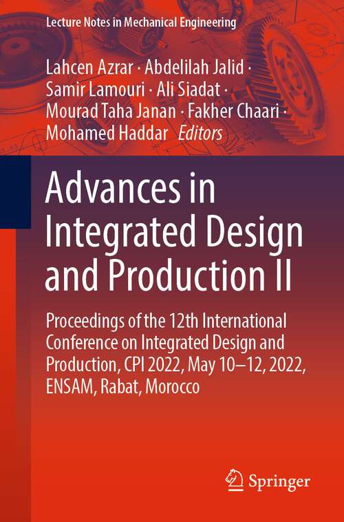 Book cover of Advances in Integrated Design and Production II: Proceedings of the 12th International Conference on Integrated Design and Production, CPI 2022, May 10–12, 2022, ENSAM, Rabat, Morocco (1st ed. 2023) (Lecture Notes in Mechanical Engineering)