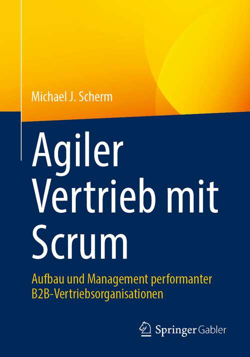 Book cover of Agiler Vertrieb mit Scrum: Aufbau Und Management Performanter B2b-vertriebsorganisationen