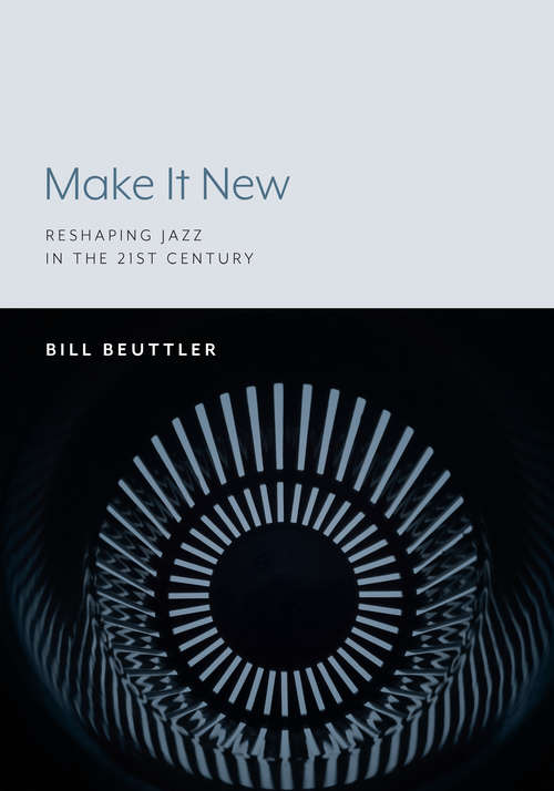 Book cover of Make It New: Reshaping Jazz in the 21st Century