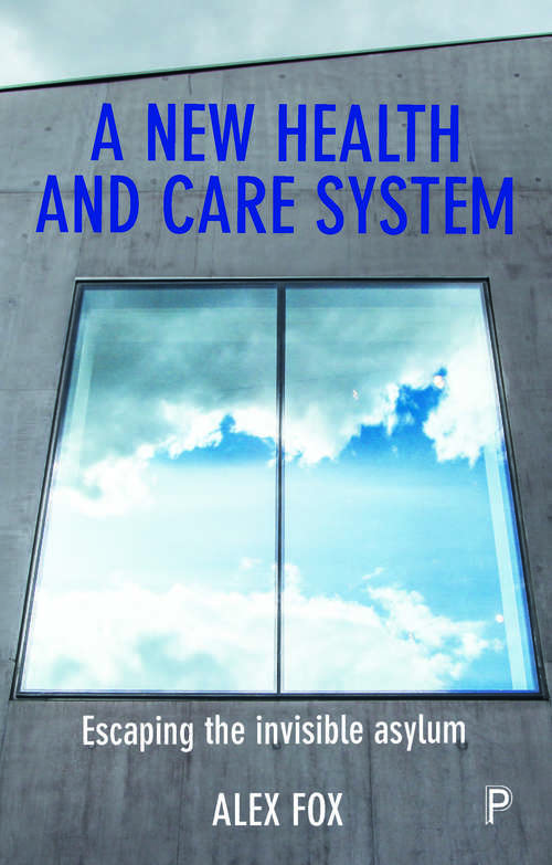 Book cover of A new health and care system: Escaping the invisible asylum