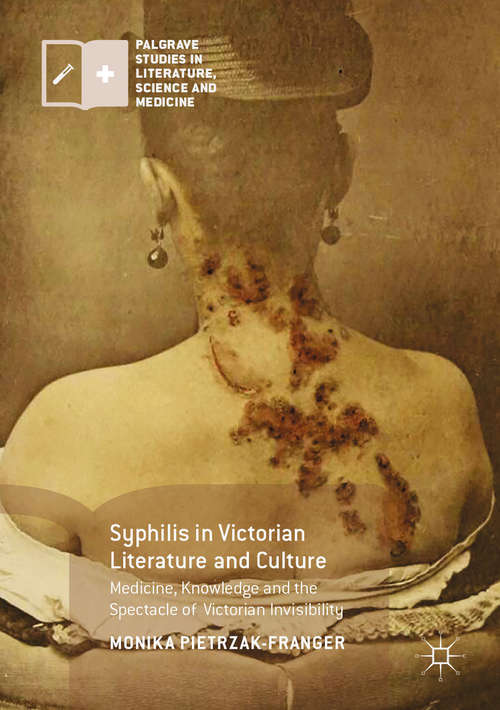 Book cover of Syphilis in Victorian Literature and Culture: Medicine, Knowledge and the Spectacle of Victorian Invisibility (1st ed. 2017) (Palgrave Studies in Literature, Science and Medicine)