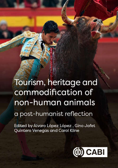 Book cover of Tourism, Heritage and Commodification of Non-human Animals: A Posthumanist Reflection