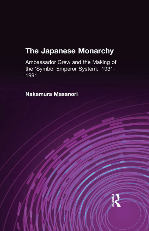 Book cover of The Japanese Monarchy, 1931-91: Ambassador Grew and the Making of the "Symbol Emperor System" (Japan In The Modern World Ser.)