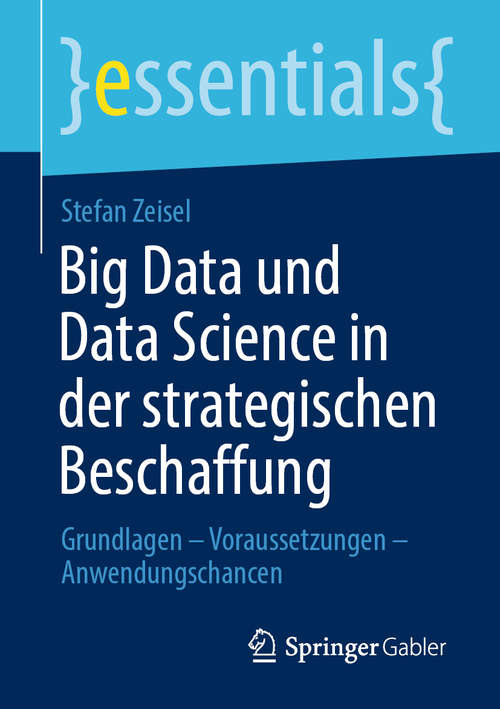 Book cover of Big Data und Data Science in der strategischen Beschaffung: Grundlagen – Voraussetzungen – Anwendungschancen (1. Aufl. 2020) (essentials)