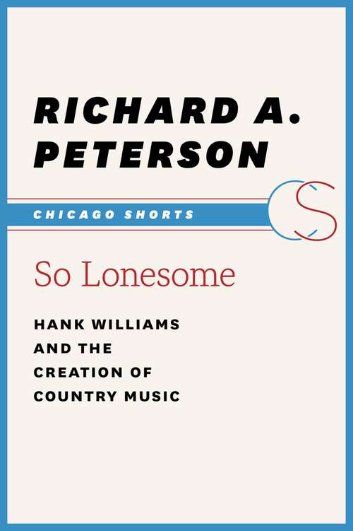 Book cover of So Lonesome: Hank Williams and the Creation of Country Music (Chicago Shorts)
