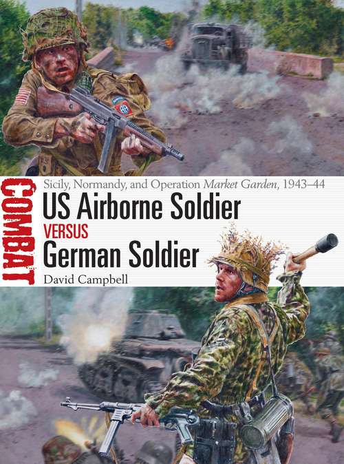 Book cover of US Airborne Soldier vs German Soldier: Sicily, Normandy, and Operation Market Garden, 1943–44 (Combat #33)