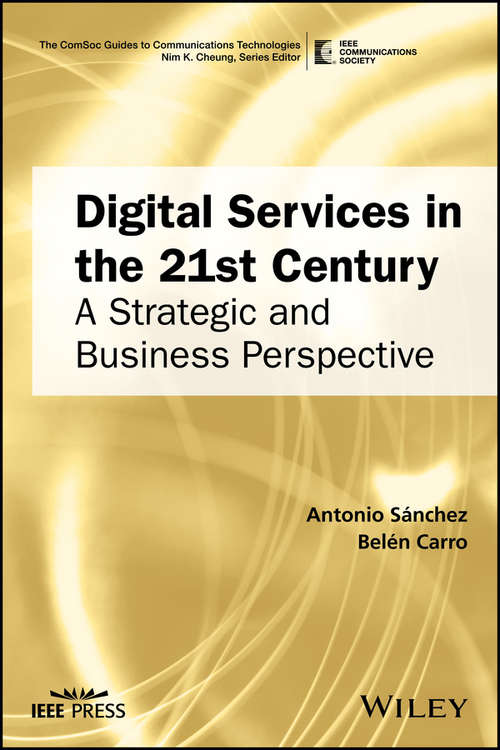 Book cover of Digital Services in the 21st Century: A Strategic and Business Perspective (The ComSoc Guides to Communications Technologies)