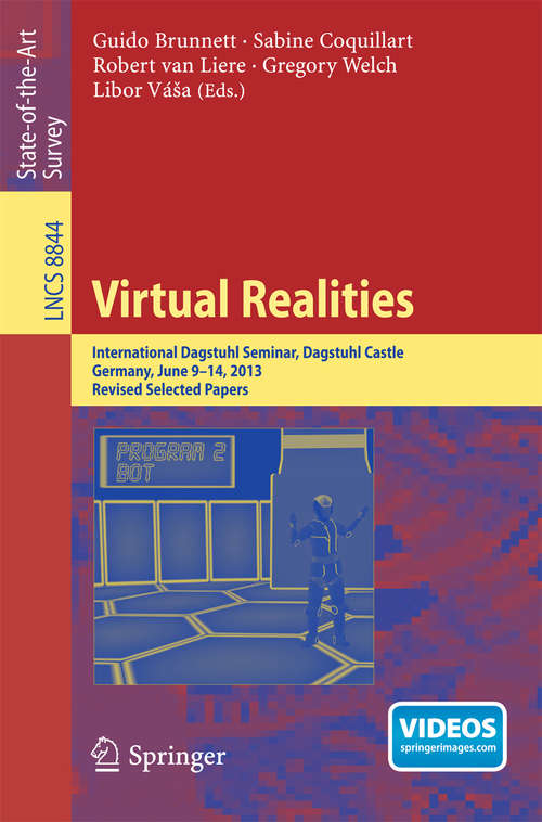 Book cover of Virtual Realities: International Dagstuhl Seminar, Dagstuhl Castle, Germany, June 9-14, 2013, Revised Selected Papers (2015) (Lecture Notes in Computer Science #8844)