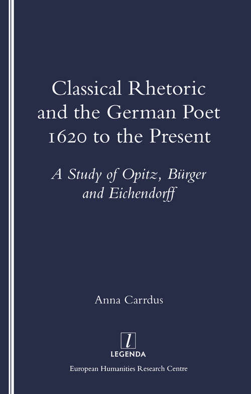 Book cover of Classical Rhetoric and the German Poet: 1620 to the Present - Study of Opitz, Burger and Eichendorff