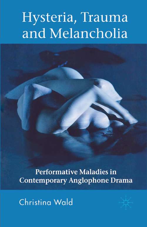 Book cover of Hysteria, Trauma and Melancholia: Performative Maladies in Contemporary Anglophone Drama (2007)