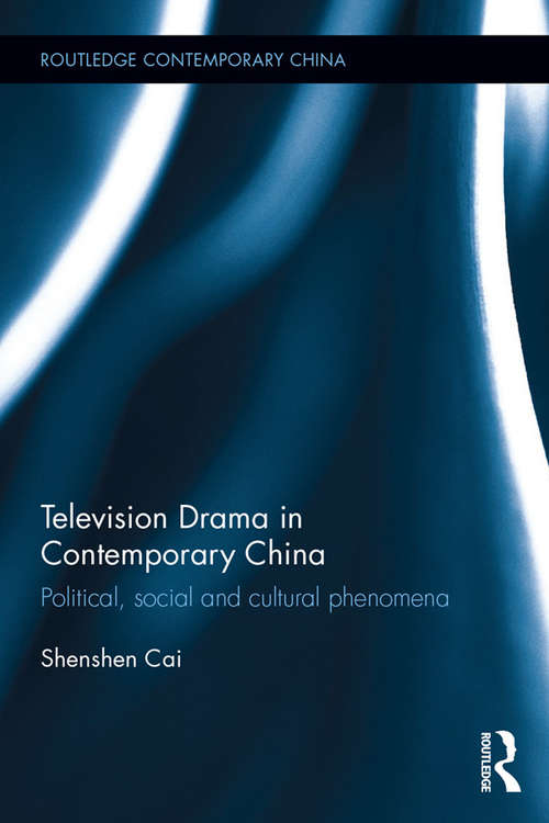 Book cover of Television Drama in Contemporary China: Political, social and cultural phenomena (Routledge Contemporary China Series)