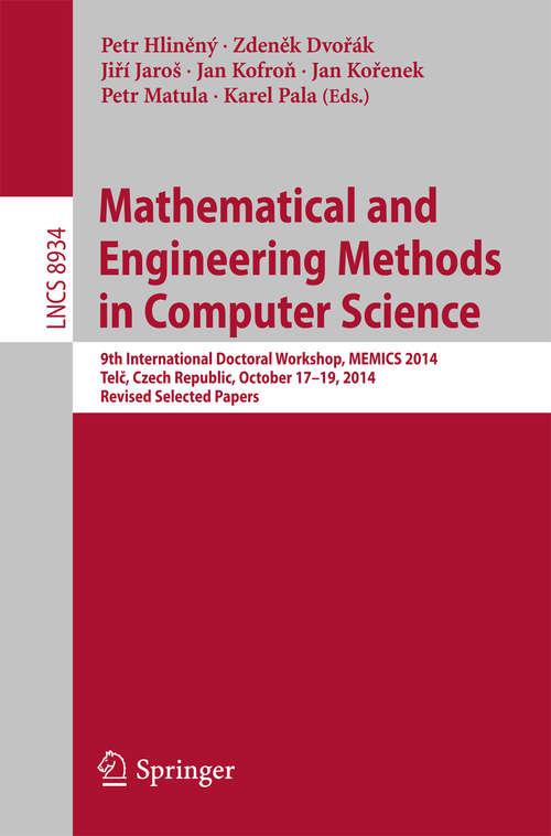 Book cover of Mathematical and Engineering Methods in Computer Science: 9th International Doctoral Workshop, MEMICS 2014, Telč, Czech Republic, October 17--19, 2014, Revised Selected Papers (2014) (Lecture Notes in Computer Science #8934)