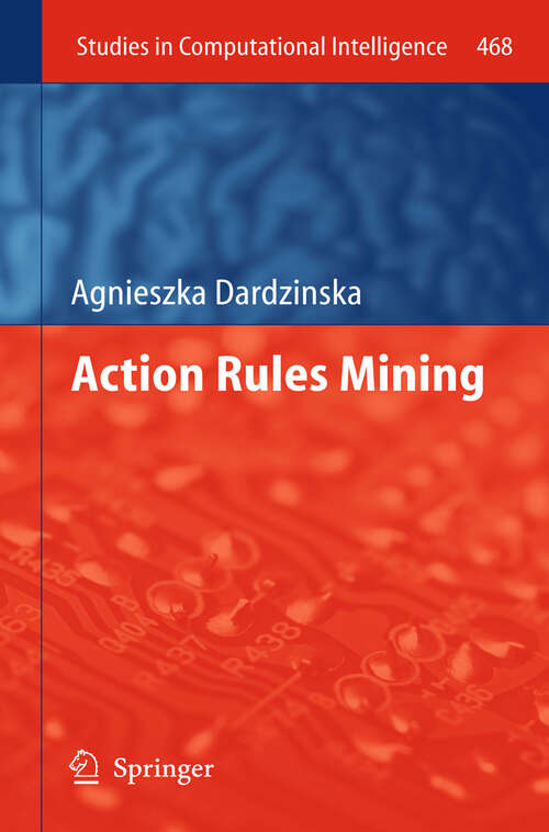 Book cover of Action Rules Mining (2013) (Studies in Computational Intelligence #468)