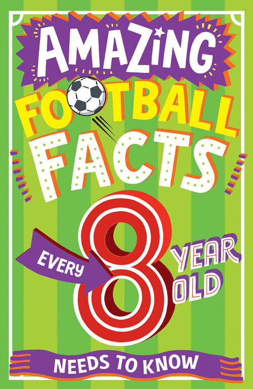 Book cover of AMAZING FOOTBALL FACTS EVERY 8 YEAR OLD NEEDS TO KNOW (Amazing Facts Every Kid Needs to Know)
