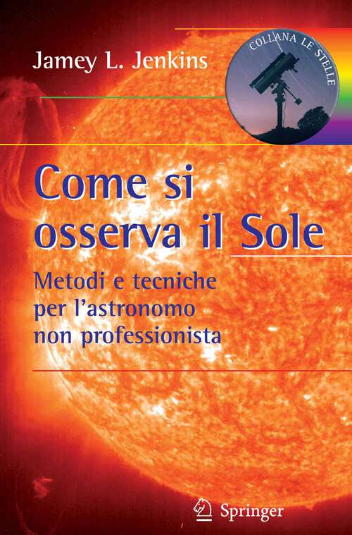 Book cover of Come si osserva il Sole: Metodi e tecniche per l'astronomo non professionista (2010) (Le Stelle)
