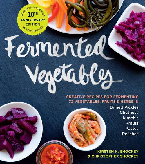 Book cover of Fermented Vegetables, 10th Anniversary Edition: Creative Recipes for Fermenting 72 Vegetables, Fruits, & Herbs in Brined Pickles, Chutneys, Kimchis, Krauts, Pastes & Relishes