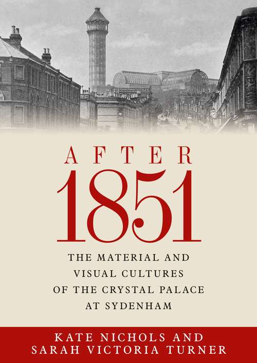 Book cover of After 1851: The material and visual cultures of the Crystal Palace at Sydenham