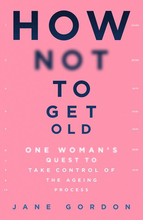 Book cover of How Not To Get Old: One Woman’s Quest to Take Control of the Ageing Process