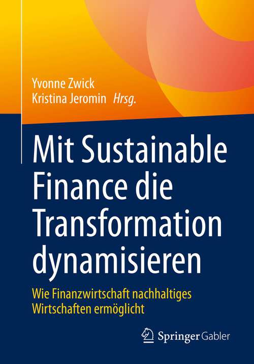 Book cover of Mit Sustainable Finance die Transformation dynamisieren: Wie Finanzwirtschaft nachhaltiges Wirtschaften ermöglicht (1. Aufl. 2023)