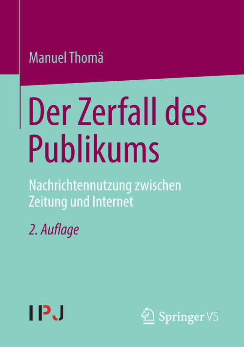 Book cover of Der Zerfall des Publikums: Nachrichtennutzung zwischen Zeitung und Internet (2. Aufl. 2014)