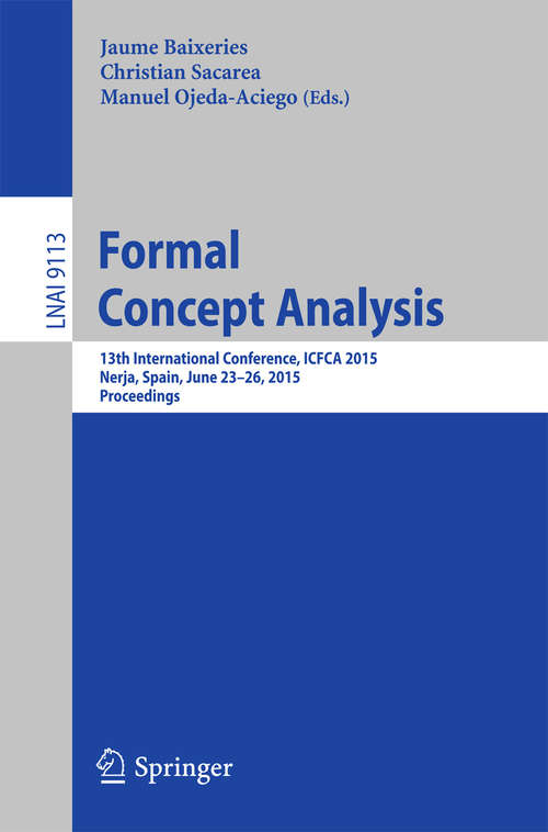 Book cover of Formal Concept Analysis: 13th International Conference, ICFCA 2015, Nerja, Spain, June 23-26, 2015, Proceedings (2015) (Lecture Notes in Computer Science #9113)
