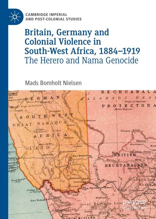 Book cover of Britain, Germany and Colonial Violence in South-West Africa, 1884-1919: The Herero and Nama Genocide (1st ed. 2022) (Cambridge Imperial and Post-Colonial Studies)