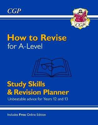 Book cover of How to Revise for A-Level: Study Skills & Planner - Unbeatable advice for Years 12 and 13: Study Skills And Revision Planner (PDF)
