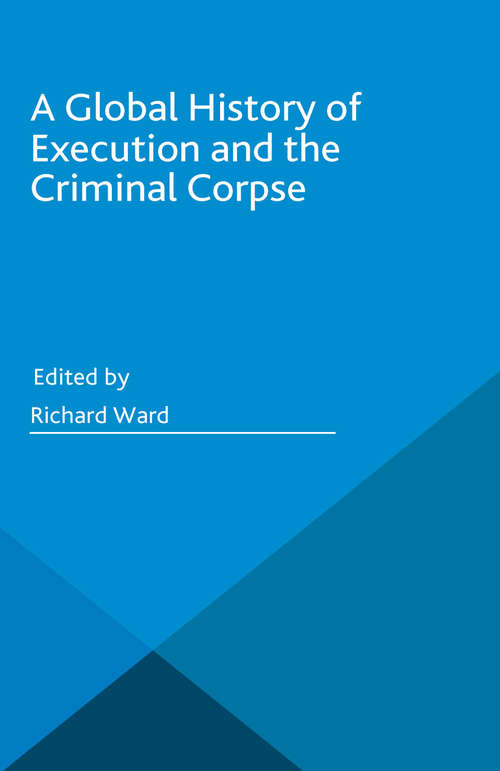 Book cover of A Global History of Execution and the Criminal Corpse (1st ed. 2015) (Palgrave Historical Studies in the Criminal Corpse and its Afterlife)