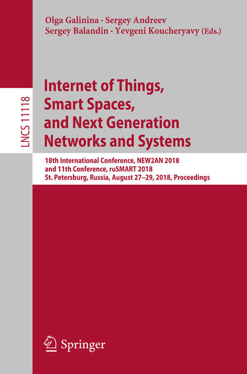 Book cover of Internet of Things, Smart Spaces, and Next Generation Networks and Systems: 18th International Conference, NEW2AN 2018, and 11th Conference, ruSMART 2018, St. Petersburg, Russia, August 27–29, 2018, Proceedings (1st ed. 2018) (Lecture Notes in Computer Science #11118)