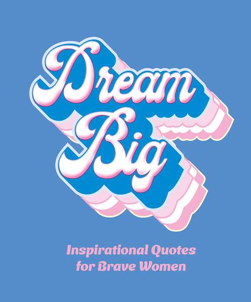 Book cover of Dream Big: Inspirational Quotes for Bold Women