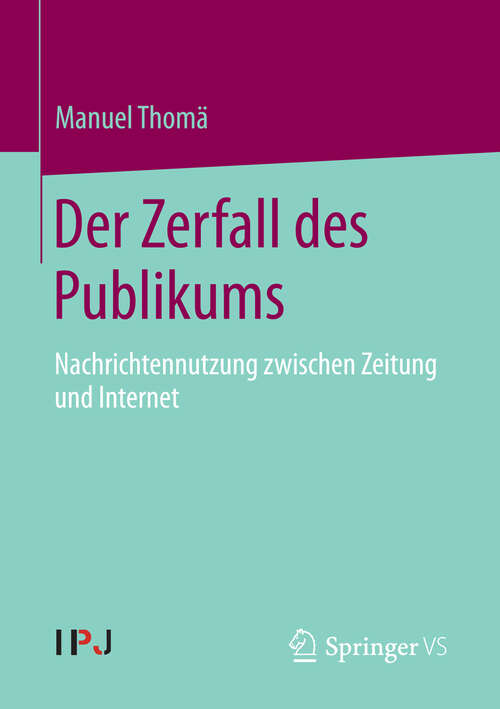 Book cover of Der Zerfall des Publikums: Nachrichtennutzung zwischen Zeitung und Internet (2013)