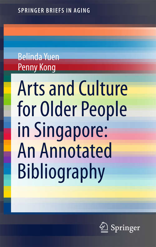 Book cover of Arts and Culture for Older People in Singapore: An Annotated Bibliography (SpringerBriefs in Aging)