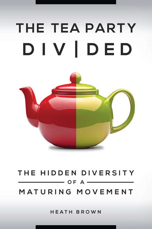 Book cover of The Tea Party Divided: The Hidden Diversity of a Maturing Movement