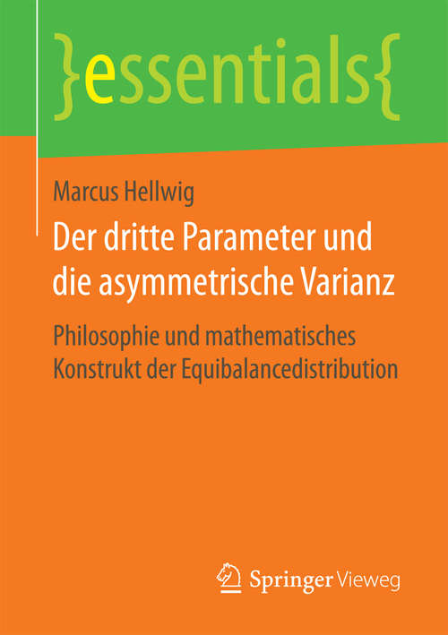 Book cover of Der dritte Parameter und die asymmetrische Varianz: Philosophie und mathematisches Konstrukt der Equibalancedistribution (1. Aufl. 2017) (essentials)