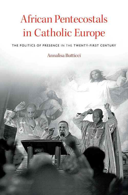 Book cover of African Pentecostals in Catholic Europe: The Politics Of Presence In The Twenty-first Century