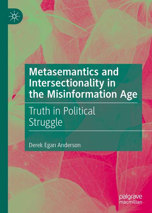 Book cover of Metasemantics and Intersectionality in the Misinformation Age: Truth in Political Struggle (1st ed. 2021)
