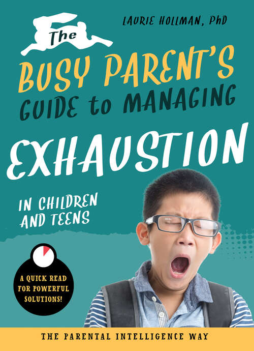 Book cover of The Busy Parent's Guide to Managing Exhaustion in Children and Teens: The Parental Intelligence Way