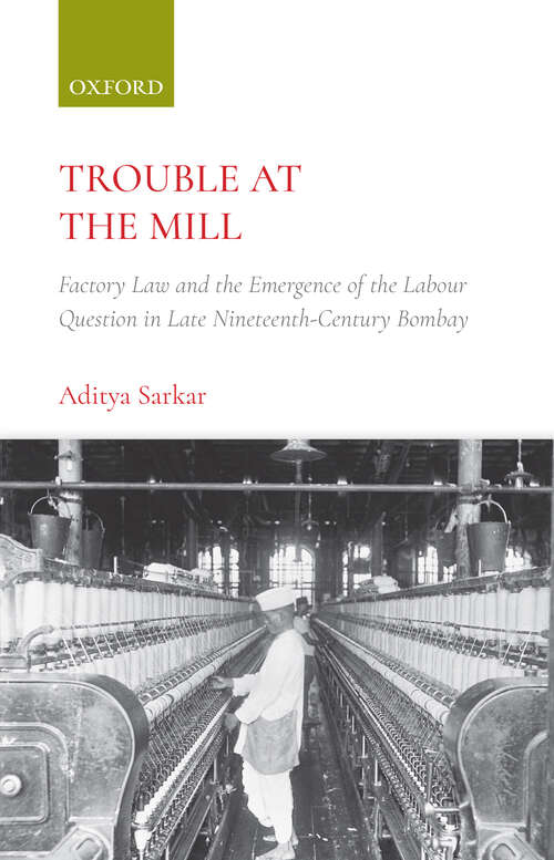 Book cover of Trouble at the Mill: Factory Law and the Emergence of the Labour Question in Late Nineteenth-Century Bombay