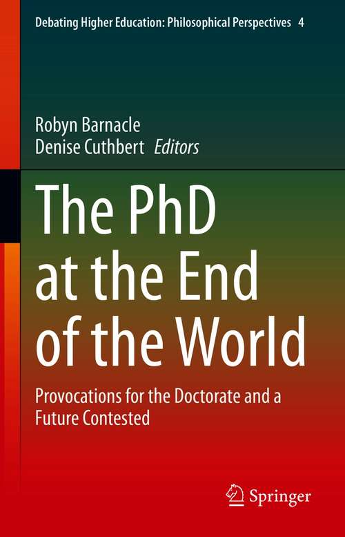 Book cover of The PhD at the End of the World: Provocations for the Doctorate and a Future Contested (1st ed. 2021) (Debating Higher Education: Philosophical Perspectives #4)